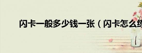 闪卡一般多少钱一张（闪卡怎么练）