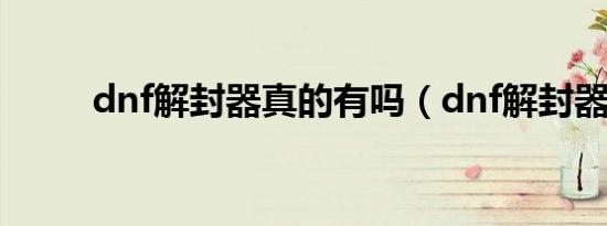 dnf解封器真的有吗（dnf解封器）