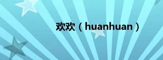 欢欢（huanhuan）