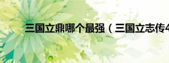 三国立鼎哪个最强（三国立志传4）