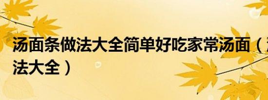 汤面条做法大全简单好吃家常汤面（汤面条做法大全）