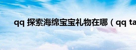qq 探索海绵宝宝礼物在哪（qq talk）