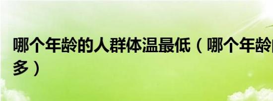 哪个年龄的人群体温最低（哪个年龄的人话最多）