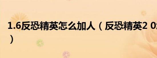 1.6反恐精英怎么加人（反恐精英2 0怎么加人）