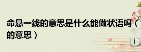 命悬一线的意思是什么能做状语吗（命悬一线的意思）