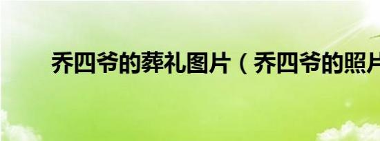 乔四爷的葬礼图片（乔四爷的照片）