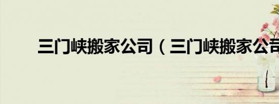 三门峡搬家公司（三门峡搬家公司）