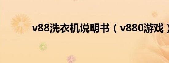 v88洗衣机说明书（v880游戏）