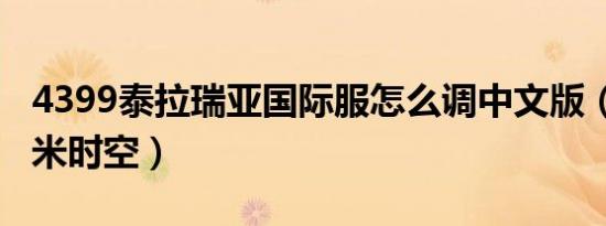 4399泰拉瑞亚国际服怎么调中文版（4399泰米时空）