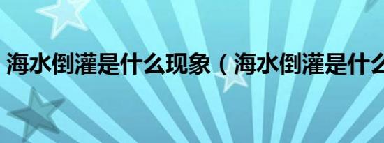 海水倒灌是什么现象（海水倒灌是什么意思）