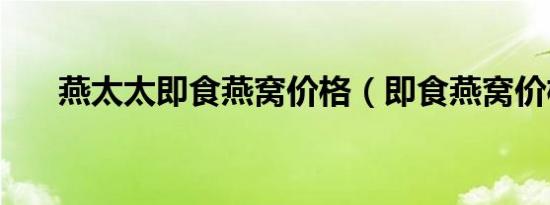 燕太太即食燕窝价格（即食燕窝价格）
