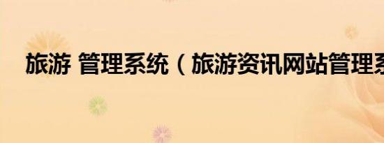 旅游 管理系统（旅游资讯网站管理系统）