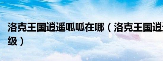 洛克王国逍遥呱呱在哪（洛克王国逍遥呱呱练级）