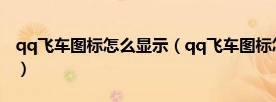 qq飞车图标怎么显示（qq飞车图标怎么点亮）