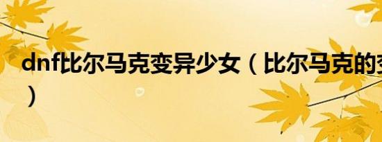 dnf比尔马克变异少女（比尔马克的变异少女）