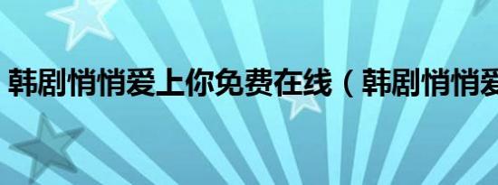 韩剧悄悄爱上你免费在线（韩剧悄悄爱上你）