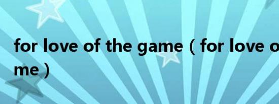 for love of the game（for love of the game）