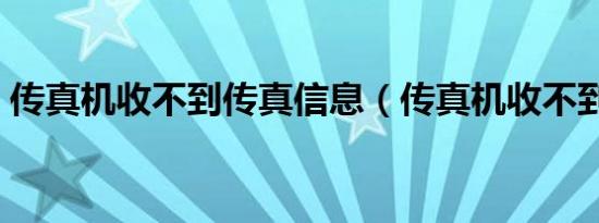 传真机收不到传真信息（传真机收不到传真）
