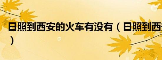 日照到西安的火车有没有（日照到西安的火车）