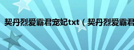 契丹烈爱霸君宠妃txt（契丹烈爱霸君宠妃）