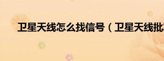 卫星天线怎么找信号（卫星天线批发）
