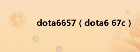 dota6657（dota6 67c）