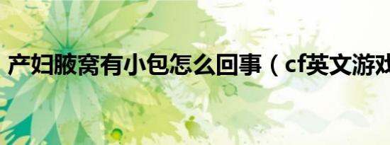 产妇腋窝有小包怎么回事（cf英文游戏名字）
