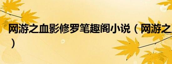 网游之血影修罗笔趣阁小说（网游之血影修罗）