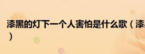漆黑的灯下一个人害怕是什么歌（漆黑的连夜）