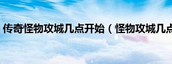 传奇怪物攻城几点开始（怪物攻城几点开始）