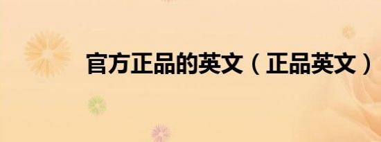 官方正品的英文（正品英文）