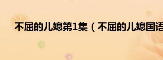 不屈的儿媳第1集（不屈的儿媳国语版）