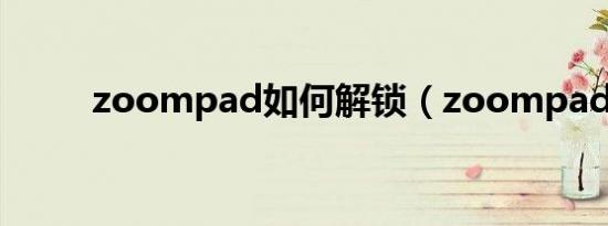 zoompad如何解锁（zoompad）