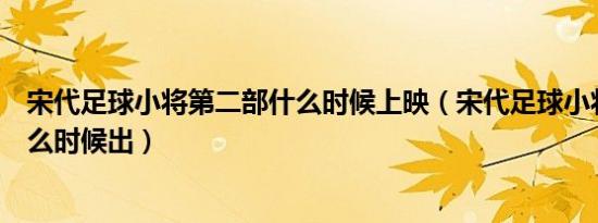 宋代足球小将第二部什么时候上映（宋代足球小将第二部什么时候出）