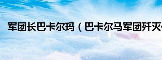 军团长巴卡尔玛（巴卡尔马军团歼灭作战）