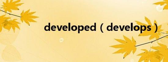 developed（develops）