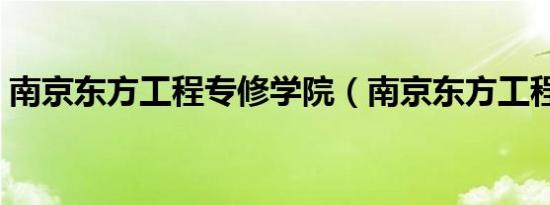 南京东方工程专修学院（南京东方工程学院）