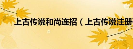 上古传说和尚连招（上古传说注册码）