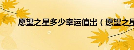 愿望之星多少幸运值出（愿望之星）