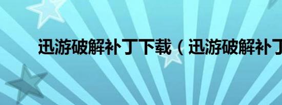 迅游破解补丁下载（迅游破解补丁）