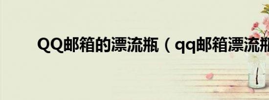 QQ邮箱的漂流瓶（qq邮箱漂流瓶）