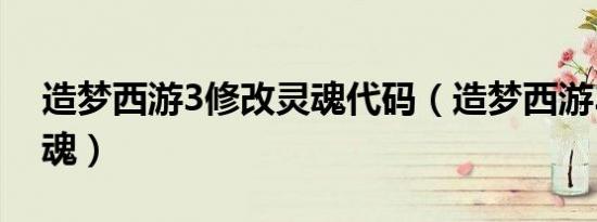 造梦西游3修改灵魂代码（造梦西游3修改灵魂）
