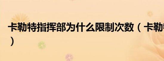 卡勒特指挥部为什么限制次数（卡勒特指令书）