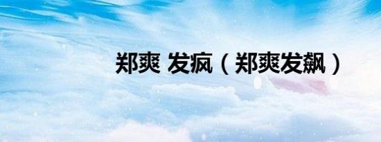 郑爽 发疯（郑爽发飙）
