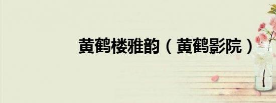 黄鹤楼雅韵（黄鹤影院）