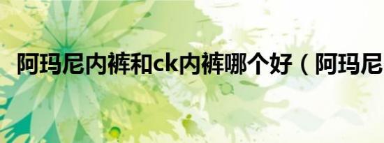 阿玛尼内裤和ck内裤哪个好（阿玛尼内裤）