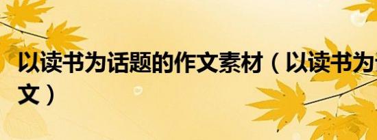 以读书为话题的作文素材（以读书为话题的作文）