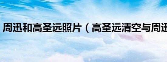 周迅和高圣远照片（高圣远清空与周迅合照）