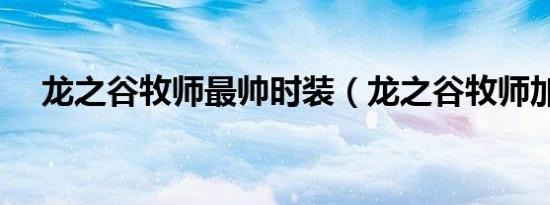 龙之谷牧师最帅时装（龙之谷牧师加点）