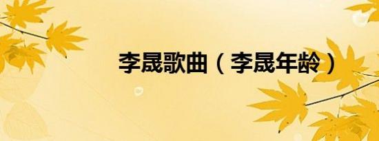 李晟歌曲（李晟年龄）